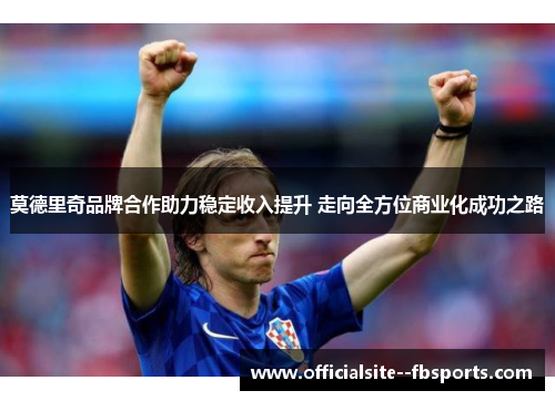 莫德里奇品牌合作助力稳定收入提升 走向全方位商业化成功之路