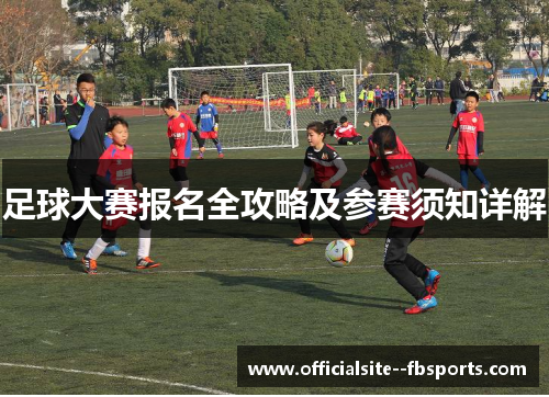足球大赛报名全攻略及参赛须知详解