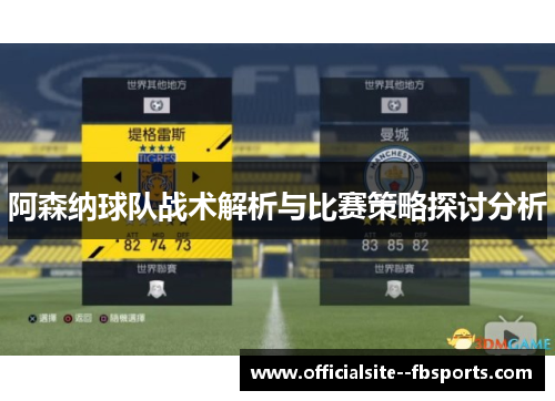 阿森纳球队战术解析与比赛策略探讨分析 阿森纳球队战术解析与比赛策略探讨分析