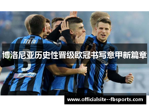 博洛尼亚历史性晋级欧冠书写意甲新篇章 博洛尼亚历史性晋级欧冠书写意甲新篇章