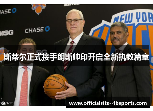 斯蒂尔正式接手朗斯帅印开启全新执教篇章 斯蒂尔正式接手朗斯帅印开启全新执教篇章