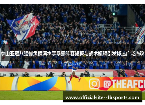 泰山亚冠八强憾负横滨水手暴露阵容短板与战术瓶颈引发球迷广泛热议 泰山亚冠八强憾负横滨水手暴露阵容短板与战术瓶颈引发球迷广泛热议