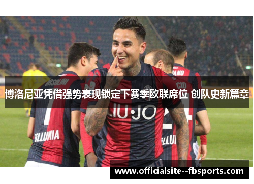 博洛尼亚凭借强势表现锁定下赛季欧联席位 创队史新篇章 博洛尼亚凭借强势表现锁定下赛季欧联席位 创队史新篇章