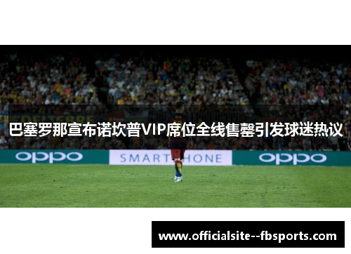 巴塞罗那宣布诺坎普VIP席位全线售罄引发球迷热议