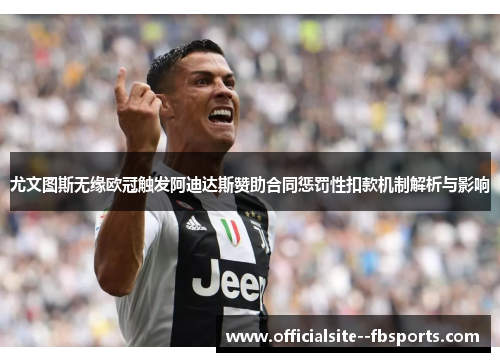 尤文图斯无缘欧冠触发阿迪达斯赞助合同惩罚性扣款机制解析与影响