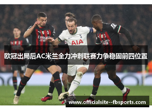 欧冠出局后AC米兰全力冲刺联赛力争稳固前四位置