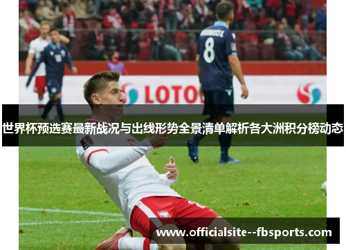 世界杯预选赛最新战况与出线形势全景清单解析各大洲积分榜动态 世界杯预选赛最新战况与出线形势全景清单解析各大洲积分榜动态