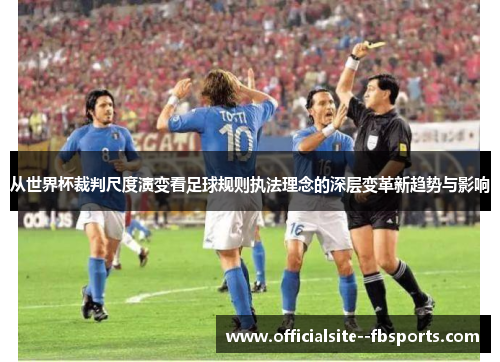 从世界杯裁判尺度演变看足球规则执法理念的深层变革新趋势与影响
