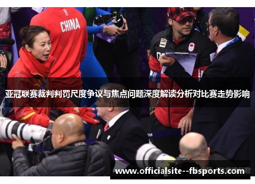 亚冠联赛裁判判罚尺度争议与焦点问题深度解读分析对比赛走势影响 亚冠联赛裁判判罚尺度争议与焦点问题深度解读分析对比赛走势影响