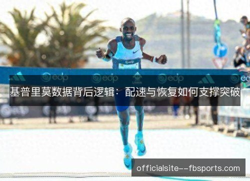 基普里莫数据背后逻辑：配速与恢复如何支撑突破